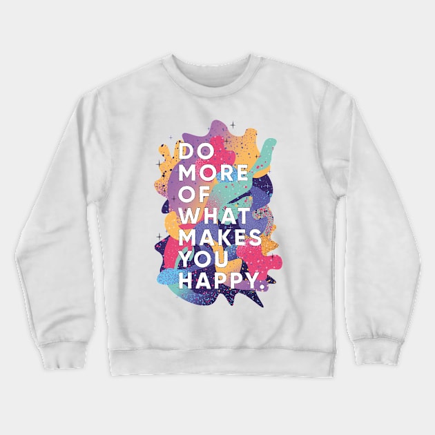 Do More of What Makes You Happy Crewneck Sweatshirt by Imago